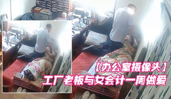 办公室摄像头工厂老板与女会计一周做爱片段甄选每天