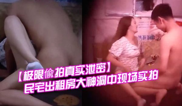极限偸拍真实泄密民宅出租房大神洞中现场实拍小伙子