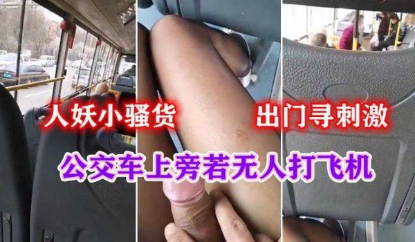国产TS骚妲己公交车上玩露出无内裙子坐后排露出大