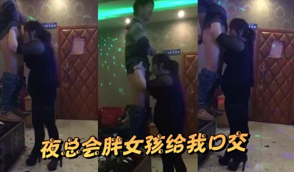 夜总会胖女孩给我口交