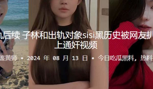 桂哥被出轨后续子林和出轨对象sisi黑历史被网友