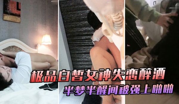 极品白皙女神失恋醉酒于半梦半醒间大喊你不要摸被强