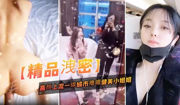 精品泄密高颜上流一线城市撸铁健美小姐姐与私教啪啪