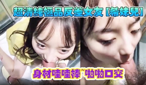 超清纯极品反差女友希妹儿身材哇哇棒啪啪口交精品自