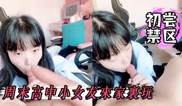 初尝.禁区周末高.中小女.友来家.里玩关起.门两