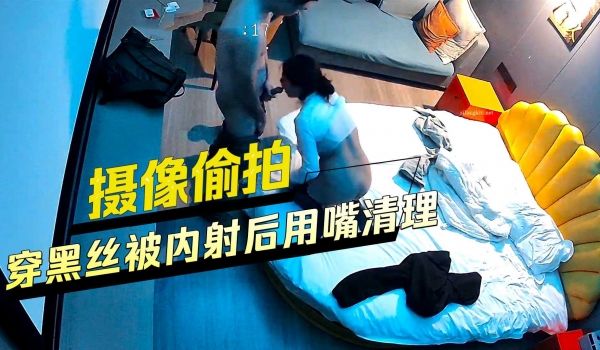 摄像偷拍穿黑丝被内射后用嘴清理
