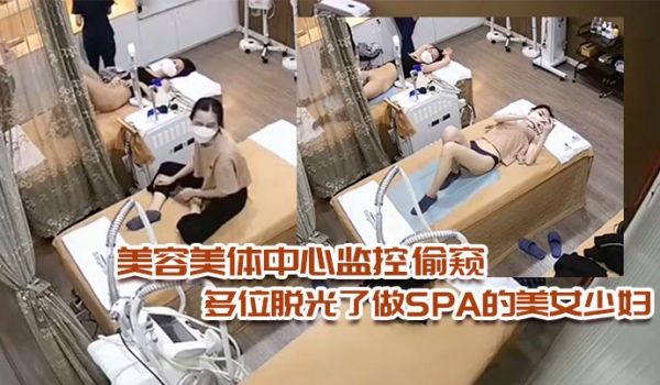 美容美体中心监控偷窥多位脱光了做SPA的美女少妇