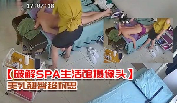 破解SPA生活馆摄像头豪乳美女极品身材被几个技师