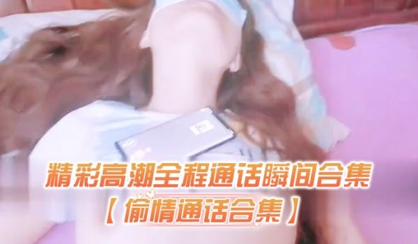 偷情通话精彩全程通话瞬间对白过于刺激生怕听出来在