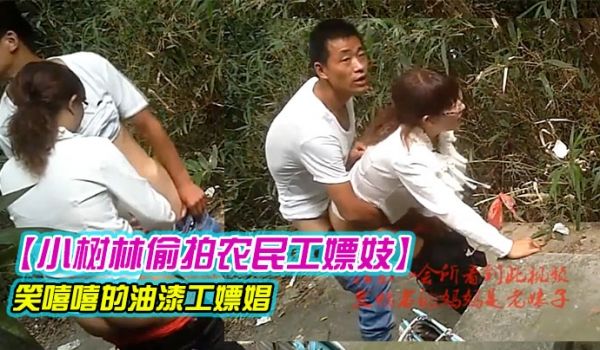 小树林偷拍农民工嫖妓笑嘻嘻的油漆工嫖娼还不停四处