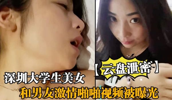 云盘泄密深圳大学生美女和男友激情啪啪视频被曝光
