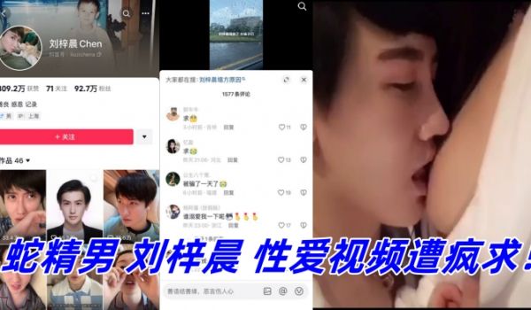 抖音网红鼻祖蛇精男刘梓晨性爱视频遭疯求