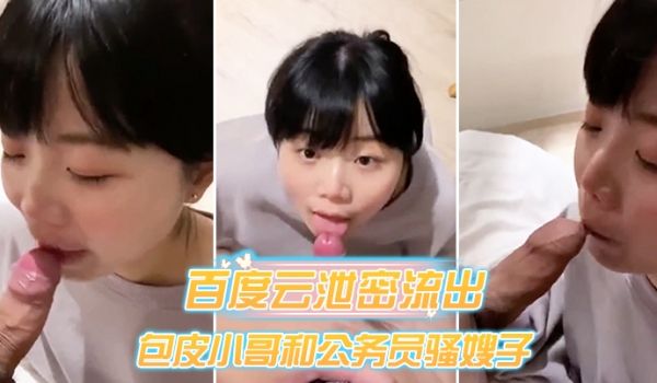 百度云泄密流出包皮小哥和公务员骚嫂子旅馆开房偷情
