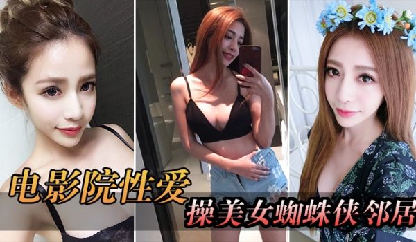 电影院自拍电影院操美女蜘蛛侠邻居_被漂亮小姐姐发