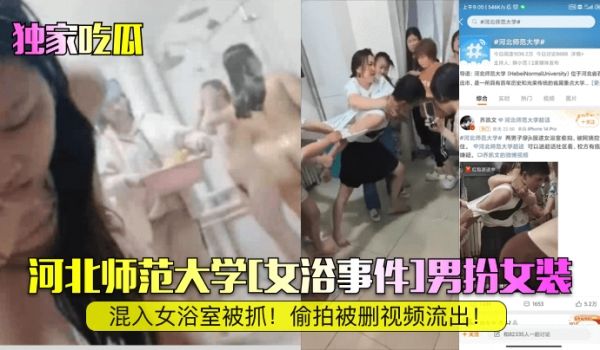 独家吃瓜河北师范大学女浴事件男扮女装混入女浴室被