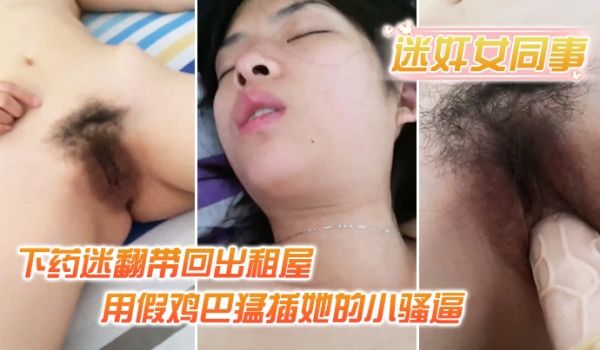 迷奸女同事小伙约美女同事吃饭_下药迷翻带回出租屋