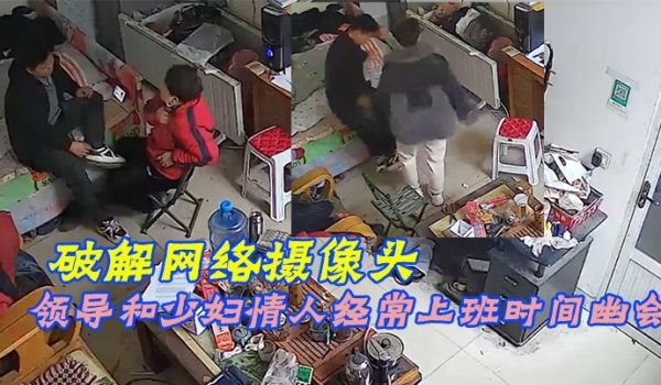 破解网络摄像头偷拍家族工厂办公室领导和少妇情人经