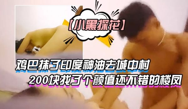 小黑探花鸡巴抹了印度神油去城中村花200块找了个
