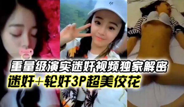 重量级演实迷奸视频独家解密！迷奸+轮奸3p超美佼
