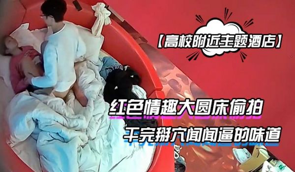 高校附近主题酒店红色情趣大圆床偷拍下午没课眼镜同