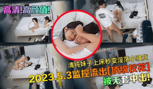 高清高颜值2023.5.3监控流出顶级校花被无套