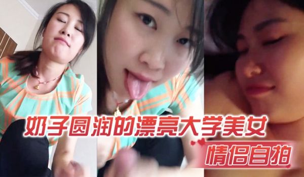 情侣自拍奶子漂亮大学美女在出租屋激情啪啪