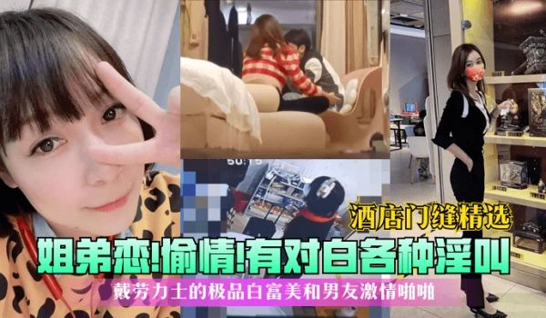 酒店门缝精选姐弟恋偷情有对白各种淫叫戴劳力士的极