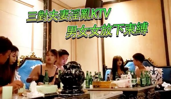 三对夫妻淫乱KTV灯红酒绿男男女女放下束缚尽情释