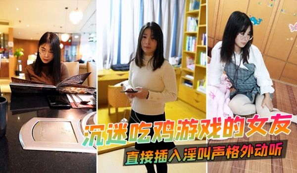 沉迷吃鸡游戏的女友直接插入淫叫声格外动听