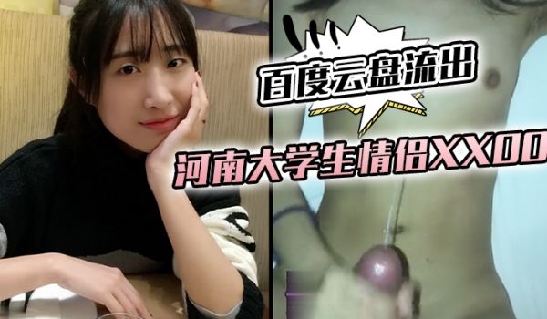 百度云盘流出河南大学生情侣XXOO