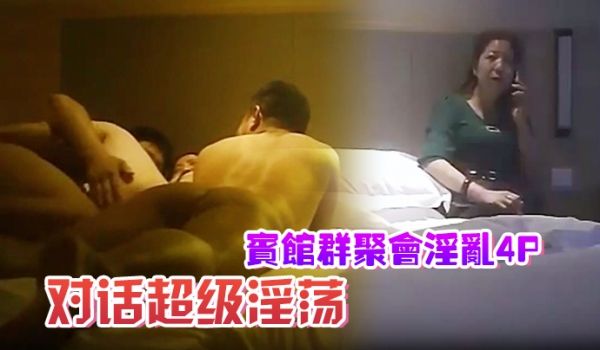 宾馆群聚会淫乱4P对话超级淫荡颜射内射超爽