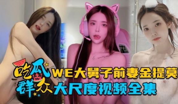 全集流出LPL前职业选手WE大舅子前妻金提莫大尺