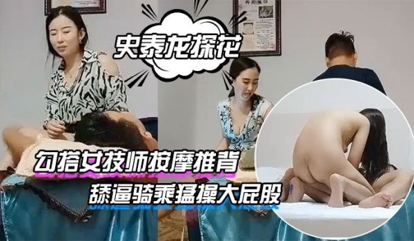 史泰龙探花勾搭女技师按摩推背带回房间开操穿着高跟