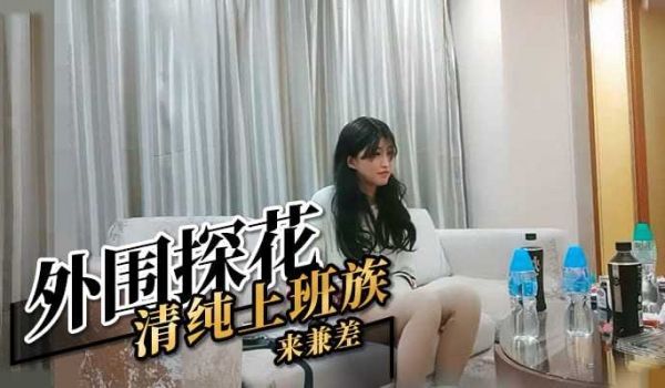 外围探花清纯上班族来兼差