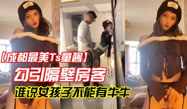 成都最美Ts童酱勾引隔壁房客操童宝谁说女孩子不能