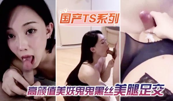国产TS系列高颜值美妖鬼鬼黑丝美腿足交被直男激情