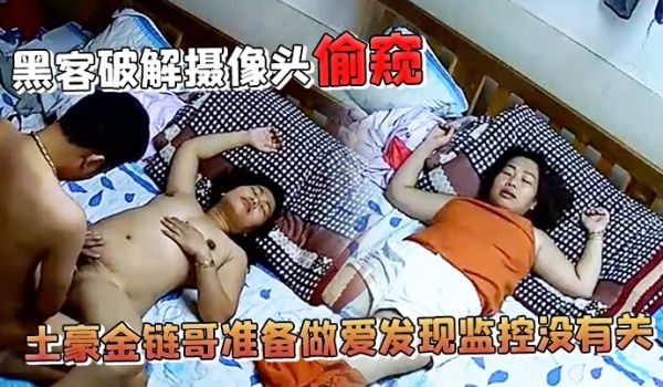 黑客破解摄像头偷窥土豪金链哥准备做爱发现监控没有