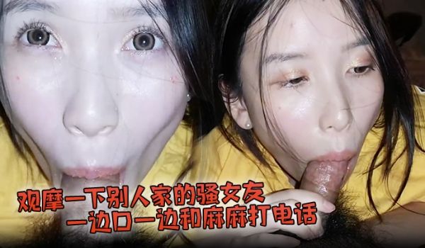 观摩一下别人家的骚女友一边口一边和麻麻打电话