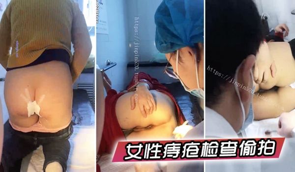 女性痔疮检查偷拍国内某小诊所女性痔疮检查治疗多位