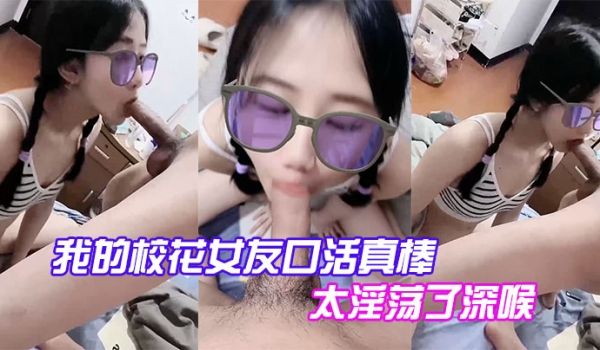 我的校花女友口活真棒男同学太淫荡了深喉听话萌萌的