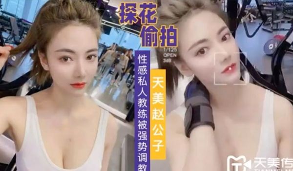 天美赵公子强势调教性感私人教练