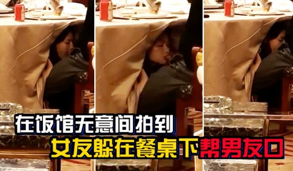 在饭馆无意间拍到女友躲在餐桌下帮男友口