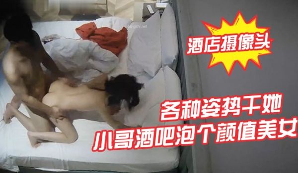 酒店摄像头小哥酒吧泡个颜值美女酒店开房各种姿势干