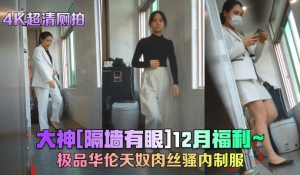 4K超清厕拍大神隔墙有眼12月福利_极品华伦天奴