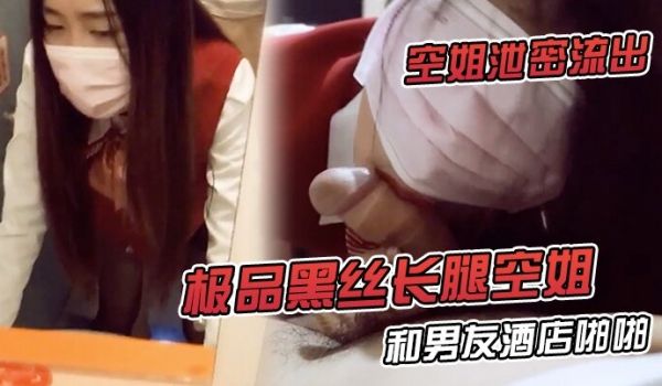 空姐泄密流出极品黑丝长腿空姐和男友酒店啪啪视频流