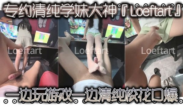 专约清纯学妹大神Loeftart一边玩游戏一边清