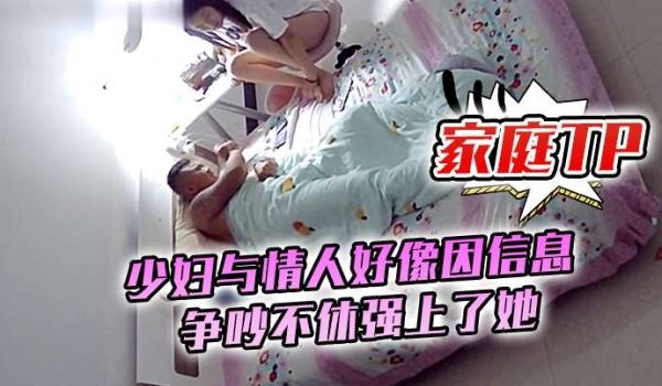 家庭TP少妇与情人好像因信息争吵不休强上了她