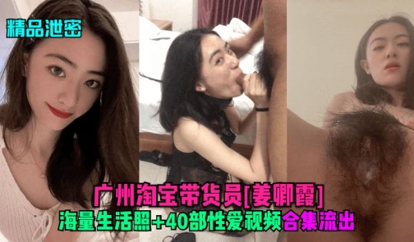 精品泄密广州淘宝带货员姜卿霞海量生活照40部性爱