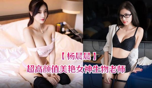 杨晨晨超高颜值美艳女神生物老师的亲身教学