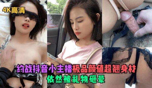 4K高清约战抖音小主播极品颜值超翘身材依然被礼物
